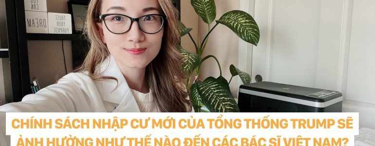 DR CHRISTINA NGUYỄN _ CHÍNH SÁCH NHẬP CƯ MỚI CỦA TỔNG THỐNG TRUMP SẼ ẢNH HƯỞNG NHƯ THẾ NÀO ĐẾN CÁC BÁC SĨ VIỆT NAM